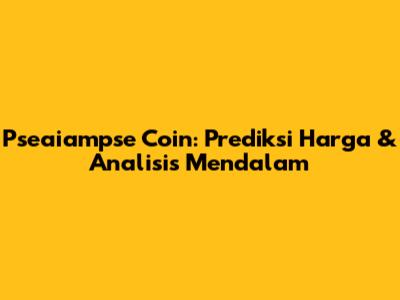 Pseaiampse Coin: Prediksi Harga & Analisis Mendalam