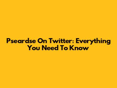 Pseardse On Twitter: Everything You Need To Know