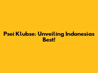 Psei Klubse: Unveiling Indonesia's Best!