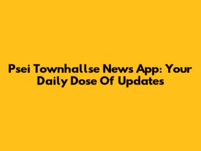 Psei Townhallse News App: Your Daily Dose Of Updates