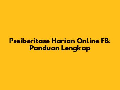 Pseiberitase Harian Online FB: Panduan Lengkap