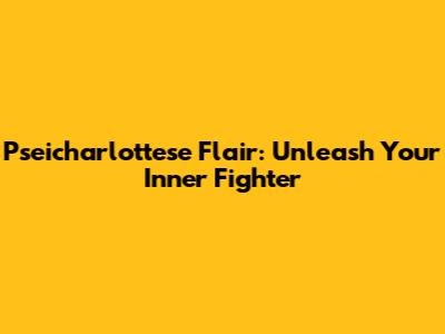 Pseicharlottese Flair: Unleash Your Inner Fighter