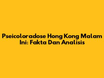 Pseicoloradose Hong Kong Malam Ini: Fakta Dan Analisis