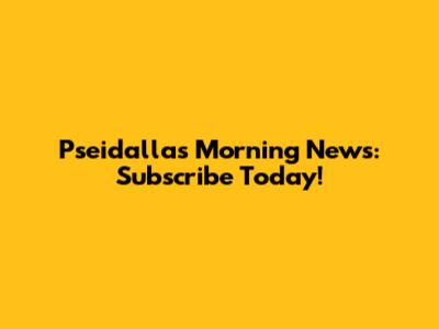 Pseidallas Morning News: Subscribe Today!