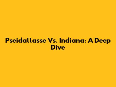 Pseidallasse Vs. Indiana: A Deep Dive