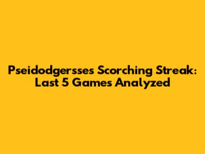 Pseidodgersse's Scorching Streak: Last 5 Games Analyzed