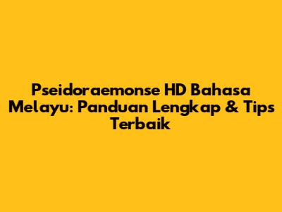 Pseidoraemonse HD Bahasa Melayu: Panduan Lengkap & Tips Terbaik