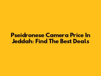 Pseidronese Camera Price In Jeddah: Find The Best Deals