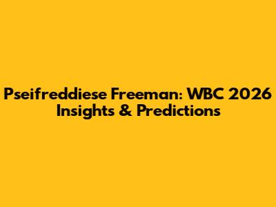 Pseifreddiese Freeman: WBC 2026 Insights & Predictions