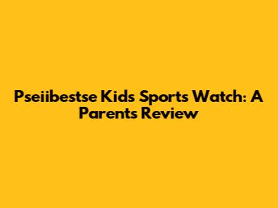 Pseiibestse Kids Sports Watch: A Parent's Review