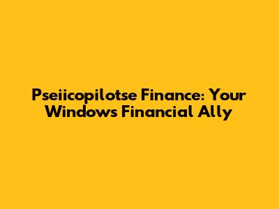 Pseiicopilotse Finance: Your Windows Financial Ally