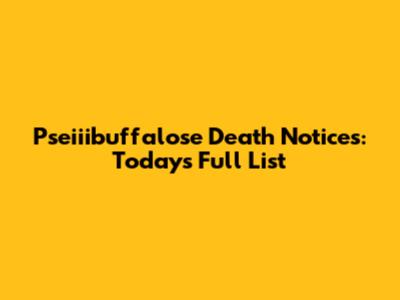 Pseiiibuffalose Death Notices: Today's Full List