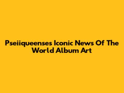 Pseiiqueense's Iconic 'News Of The World' Album Art