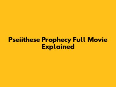 Pseiithese Prophecy Full Movie Explained