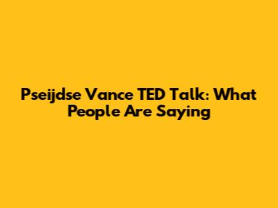 Pseijdse Vance TED Talk: What People Are Saying