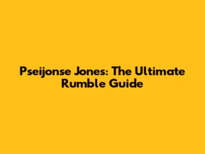 Pseijonse Jones: The Ultimate Rumble Guide