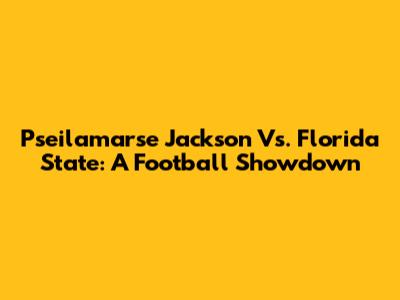 Pseilamarse Jackson Vs. Florida State: A Football Showdown