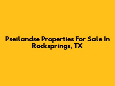 Pseilandse Properties For Sale In Rocksprings, TX