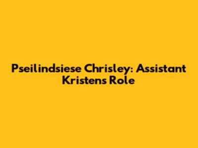Pseilindsiese Chrisley: Assistant Kristen's Role