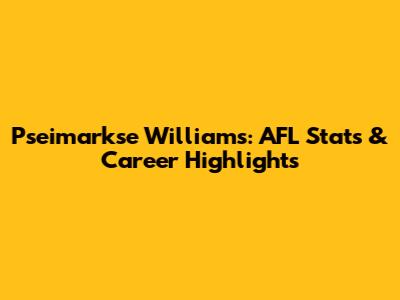 Pseimarkse Williams: AFL Stats & Career Highlights