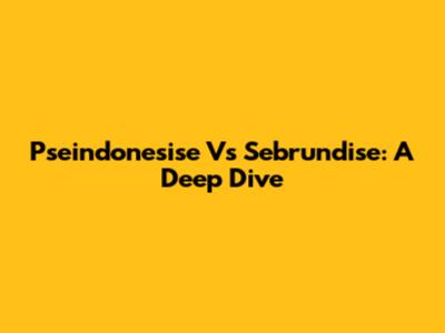 Pseindonesise Vs Sebrundise: A Deep Dive