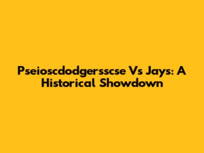Pseioscdodgersscse Vs Jays: A Historical Showdown