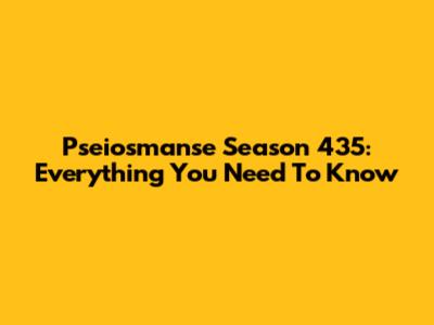 Pseiosmanse Season 435: Everything You Need To Know