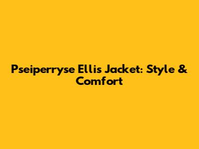 Pseiperryse Ellis Jacket: Style & Comfort