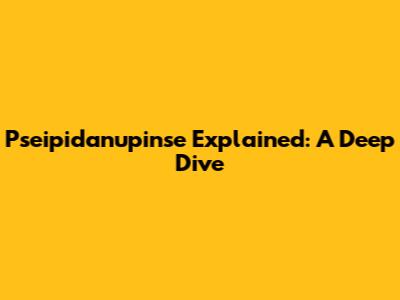 Pseipidanupinse Explained: A Deep Dive