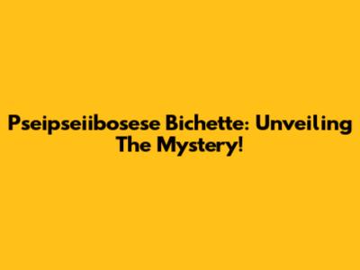 Pseipseiibosese Bichette: Unveiling The Mystery!