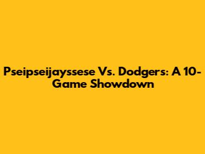 Pseipseijayssese Vs. Dodgers: A 10-Game Showdown