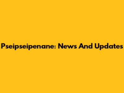 Pseipseipenane: News And Updates