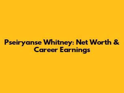 Pseiryanse Whitney: Net Worth & Career Earnings