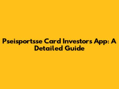 Pseisportsse Card Investors App: A Detailed Guide