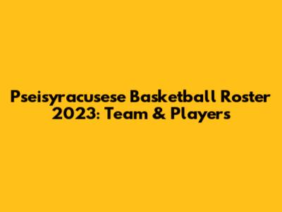 Pseisyracusese Basketball Roster 2023: Team & Players