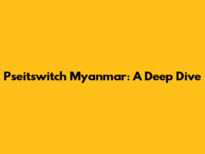 Pseitswitch Myanmar: A Deep Dive
