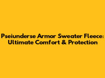 Pseiunderse Armor Sweater Fleece: Ultimate Comfort & Protection