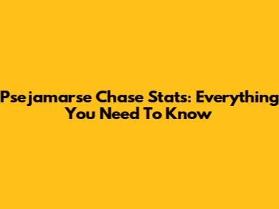 Psejamarse Chase Stats: Everything You Need To Know