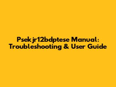Psekjr12bdptese Manual: Troubleshooting & User Guide