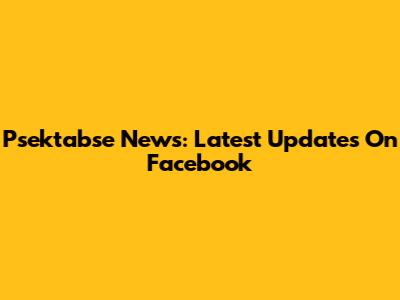 Psektabse News: Latest Updates On Facebook