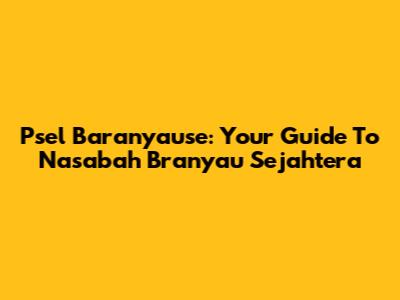 Psel Baranyause: Your Guide To Nasabah Branyau Sejahtera