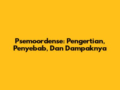 Psemoordense: Pengertian, Penyebab, Dan Dampaknya