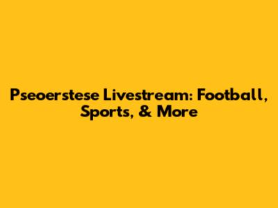 Pseoerstese Livestream: Football, Sports, & More