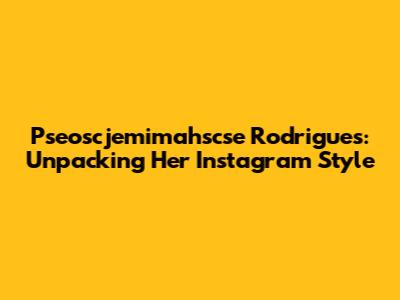 Pseoscjemimahscse Rodrigues: Unpacking Her Instagram Style