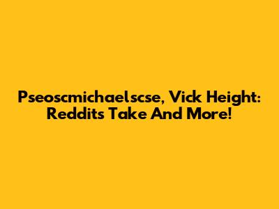 Pseoscmichaelscse, Vick Height: Reddit's Take And More!