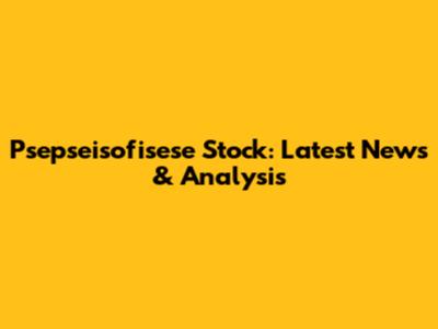 Psepseisofisese Stock: Latest News & Analysis