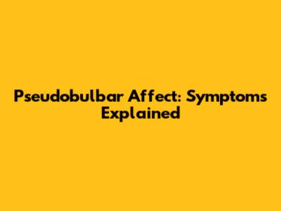 Pseudobulbar Affect: Symptoms Explained