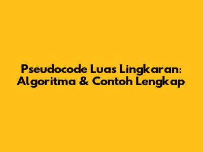 Pseudocode Luas Lingkaran: Algoritma & Contoh Lengkap