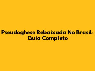 Pseudoghese Rebaixada No Brasil: Guia Completo