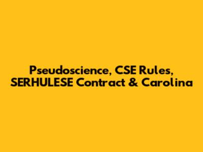 Pseudoscience, CSE Rules, SERHULESE Contract & Carolina
